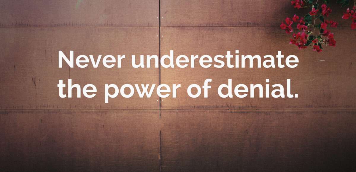 Never underestimate the power of denial